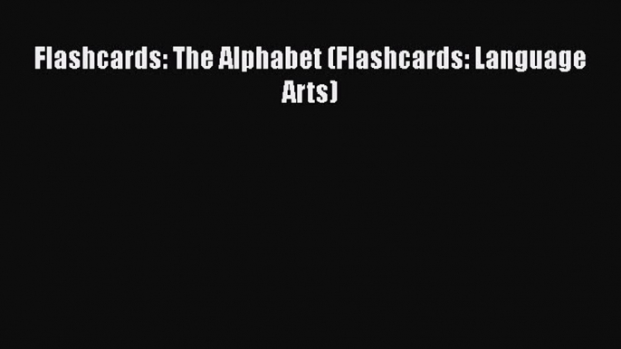 FREE DOWNLOAD Flashcards: The Alphabet (Flashcards: Language Arts)  DOWNLOAD ONLINE