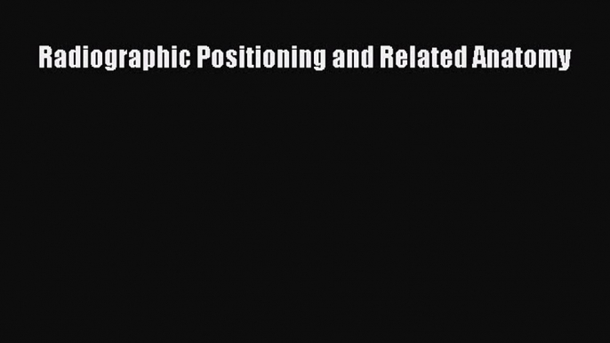 Download Radiographic Positioning and Related Anatomy  EBook