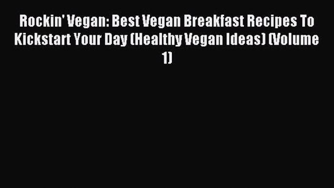 Read Rockin' Vegan: Best Vegan Breakfast Recipes To Kickstart Your Day (Healthy Vegan Ideas)