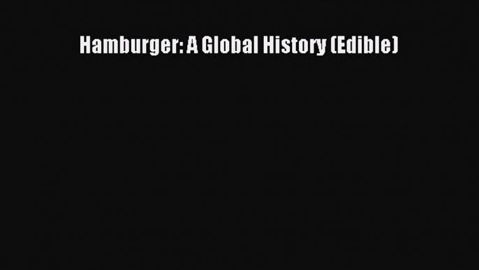 Read Hamburger: A Global History (Edible) Ebook Free