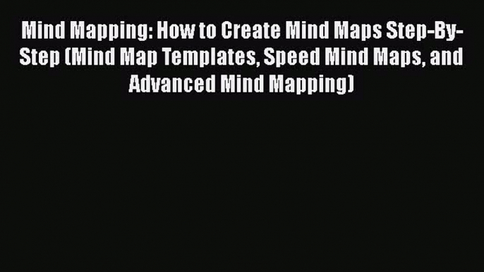 EBOOK ONLINE Mind Mapping: How to Create Mind Maps Step-By-Step (Mind Map Templates Speed