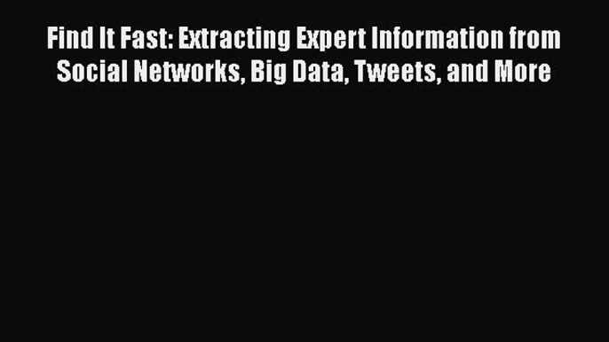 PDF Find It Fast: Extracting Expert Information from Social Networks Big Data Tweets and More