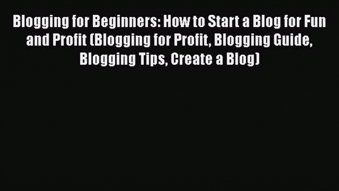 PDF Blogging for Beginners: How to Start a Blog for Fun and Profit (Blogging for Profit Blogging