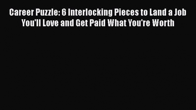 EBOOKONLINECareer Puzzle: 6 Interlocking Pieces to Land a Job You'll Love and Get Paid What