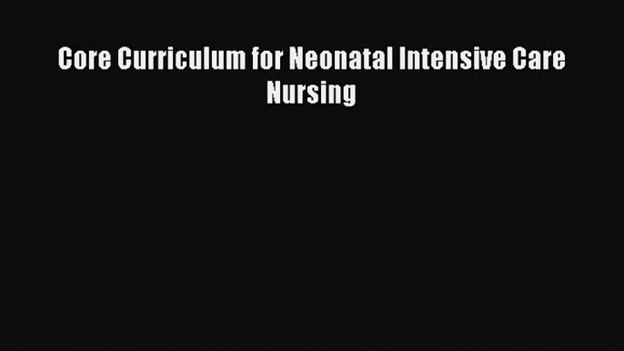 PDF Core Curriculum for Neonatal Intensive Care Nursing Free Books