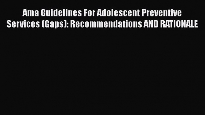 PDF Ama Guidelines For Adolescent Preventive Services (Gaps): Recommendations AND RATIONALE