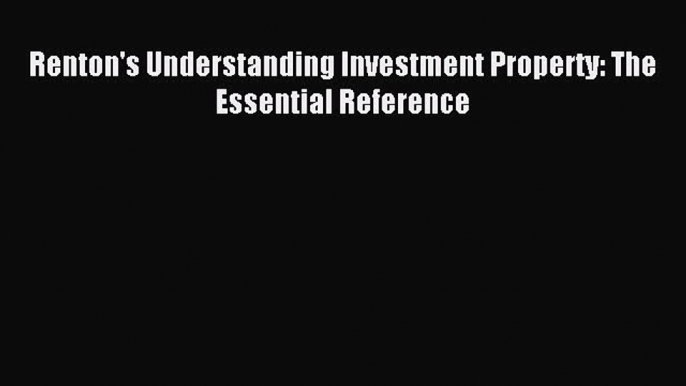 Download Renton's Understanding Investment Property: The Essential Reference PDF Free