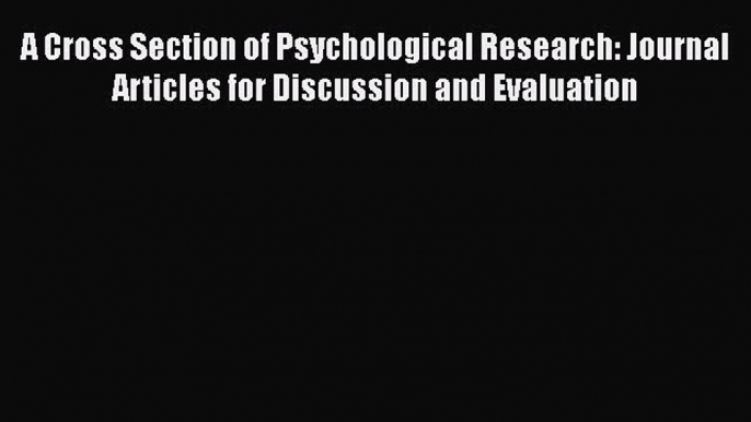 Read A Cross Section of Psychological Research: Journal Articles for Discussion and Evaluation