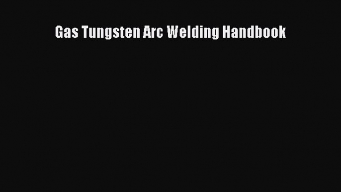 Read Gas Tungsten Arc Welding Handbook PDF Online