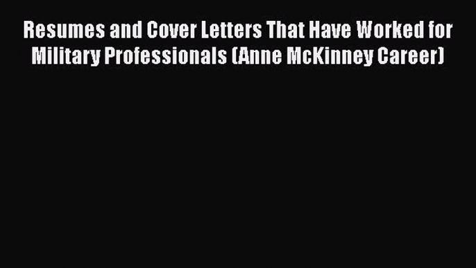 EBOOKONLINEResumes and Cover Letters That Have Worked for Military Professionals (Anne McKinney