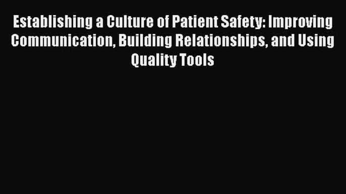 Read Establishing a Culture of Patient Safety: Improving Communication Building Relationships