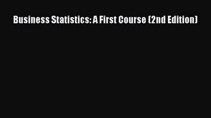 [Read PDF] Business Statistics: A First Course (2nd Edition) Download Free