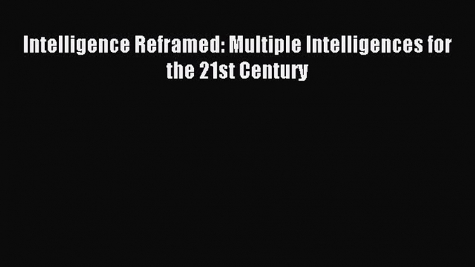 [Read PDF] Intelligence Reframed: Multiple Intelligences for the 21st Century Download Online