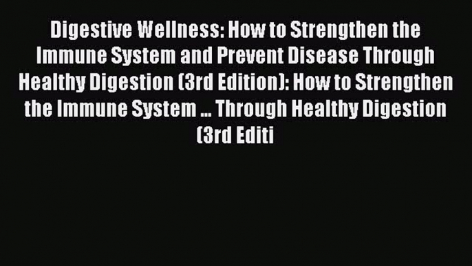 PDF Digestive Wellness: How to Strengthen the Immune System and Prevent Disease Through Healthy