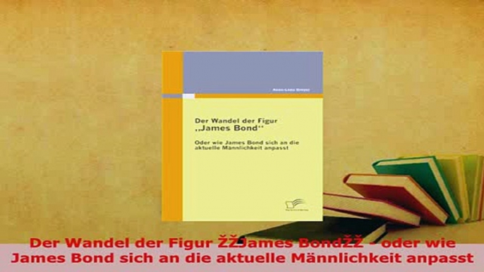 Download  Der Wandel der Figur ŽŽJames BondŽŽ  oder wie James Bond sich an die aktuelle Free Books