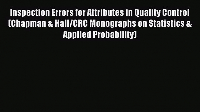 Read Inspection Errors for Attributes in Quality Control (Chapman & Hall/CRC Monographs on