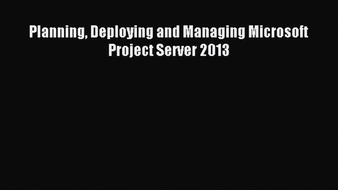 Download Planning Deploying and Managing Microsoft Project Server 2013 PDF Online