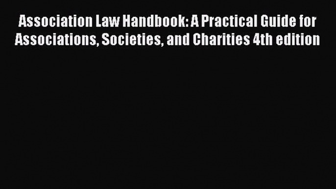 Read Association Law Handbook: A Practical Guide for Associations Societies and Charities 4th