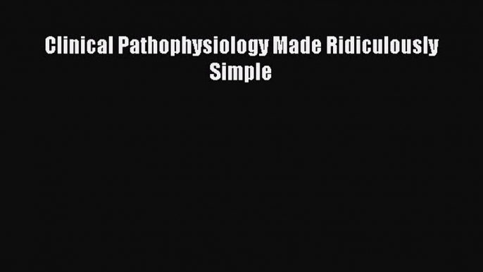 [Download] Clinical Pathophysiology Made Ridiculously Simple Read Online