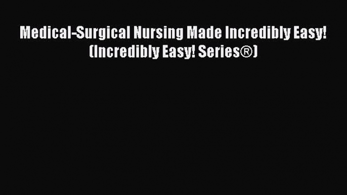 [Download] Medical-Surgical Nursing Made Incredibly Easy! (Incredibly Easy! Series®) PDF Free