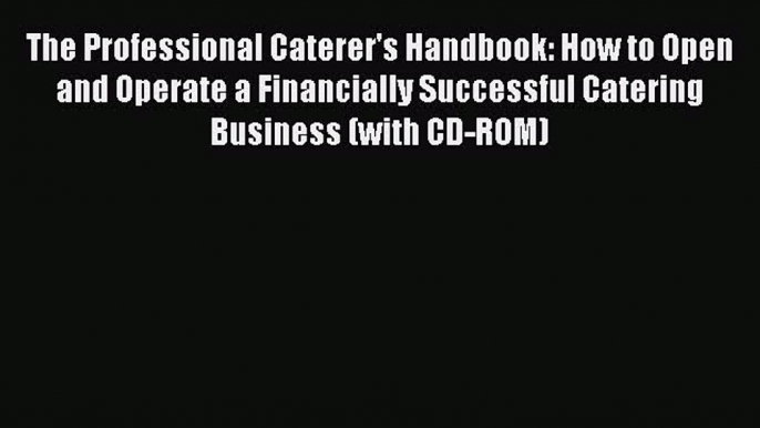 Read The Professional Caterer's Handbook: How to Open and Operate a Financially Successful