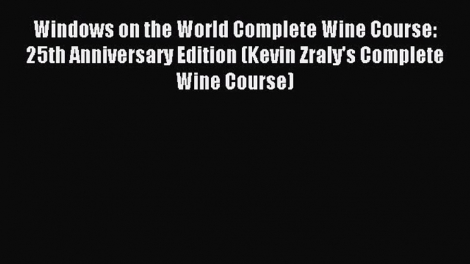 Read Windows on the World Complete Wine Course: 25th Anniversary Edition (Kevin Zraly's Complete