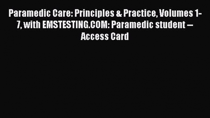 Read Paramedic Care: Principles & Practice Volumes 1-7 with EMSTESTING.COM: Paramedic student