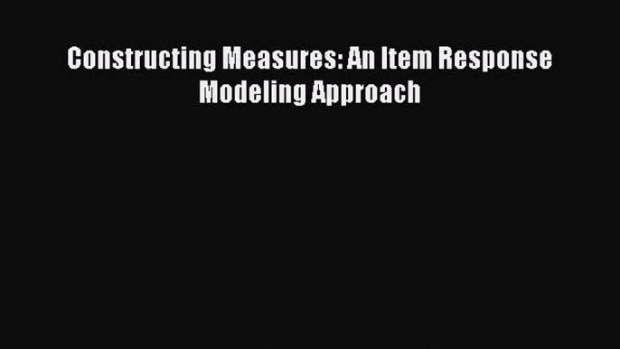 Read Constructing Measures: An Item Response Modeling Approach Ebook Free