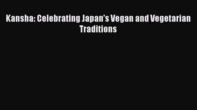 Download Kansha: Celebrating Japan's Vegan and Vegetarian Traditions PDF Online