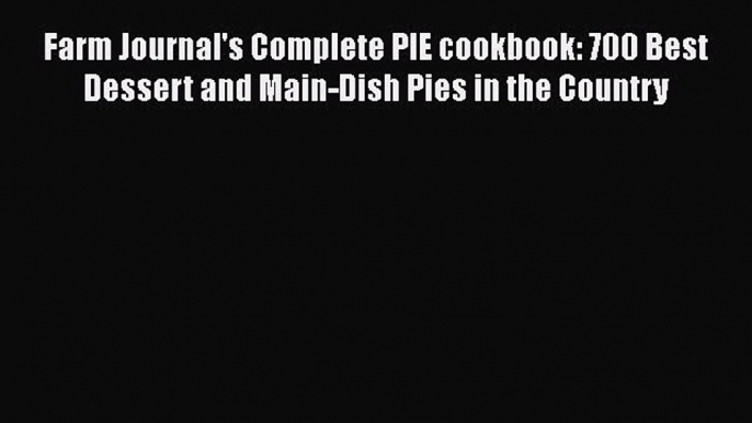 Download Farm Journal's Complete PIE cookbook: 700 Best Dessert and Main-Dish Pies in the Country