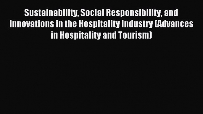 Read Sustainability Social Responsibility and Innovations in the Hospitality Industry (Advances