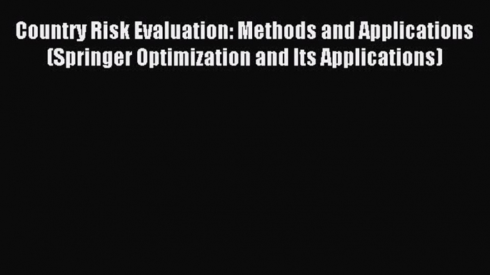 Read Country Risk Evaluation: Methods and Applications (Springer Optimization and Its Applications)