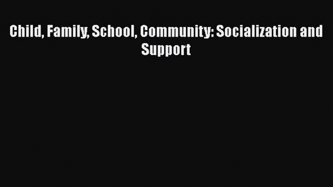 Download Child Family School Community: Socialization and Support PDF Online