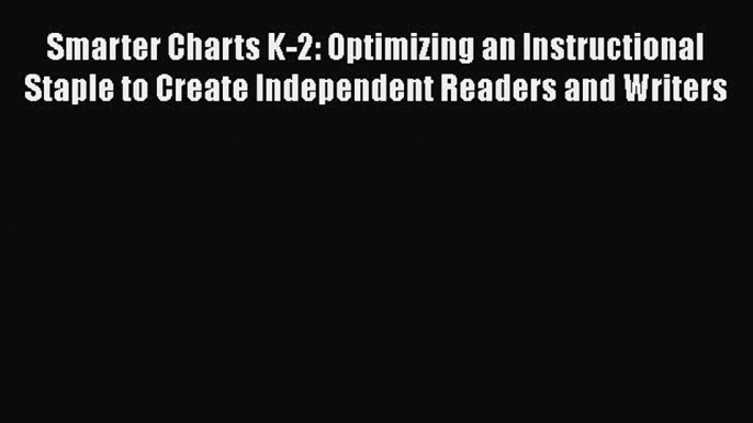 Download Smarter Charts K-2: Optimizing an Instructional Staple to Create Independent Readers