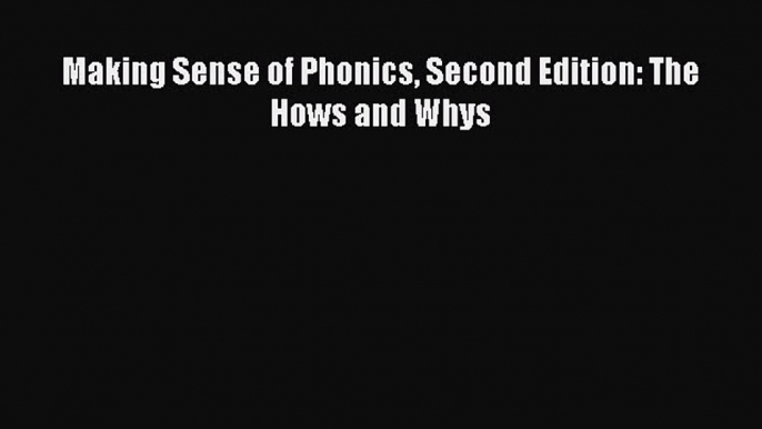 Read Making Sense of Phonics Second Edition: The Hows and Whys Ebook Free