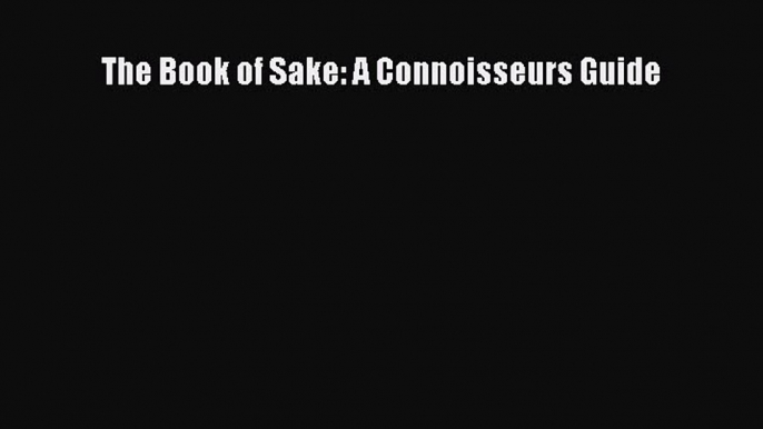 Read The Book of Sake: A Connoisseurs Guide PDF Online