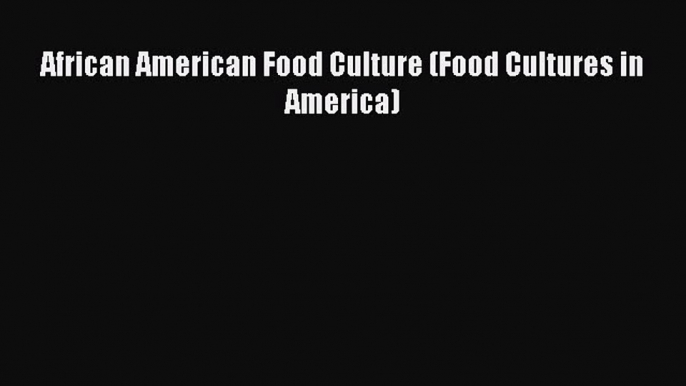 Download African American Food Culture (Food Cultures in America) PDF Online