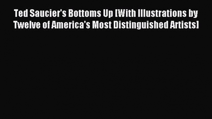 Download Ted Saucier's Bottoms Up [With Illustrations by Twelve of America's Most Distinguished