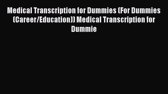 Read Medical Transcription for Dummies (For Dummies (Career/Education)) Medical Transcription