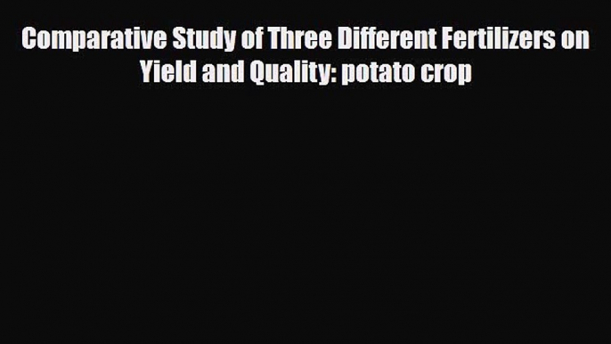 Download Comparative Study of Three Different Fertilizers on Yield and Quality: potato crop