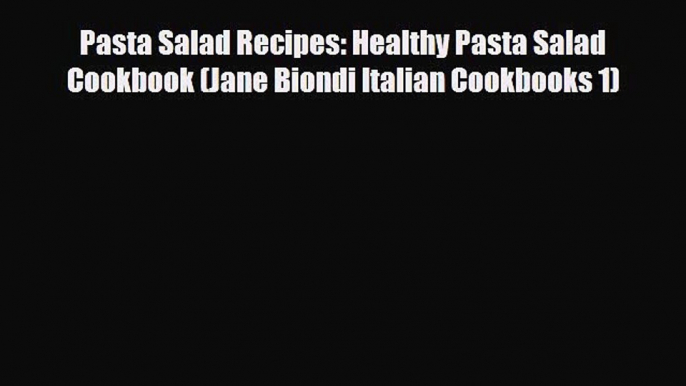 Read Pasta Salad Recipes: Healthy Pasta Salad Cookbook (Jane Biondi Italian Cookbooks 1) Ebook