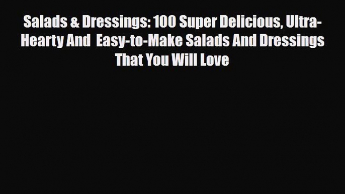 Download Salads & Dressings: 100 Super Delicious Ultra-Hearty And  Easy-to-Make Salads And