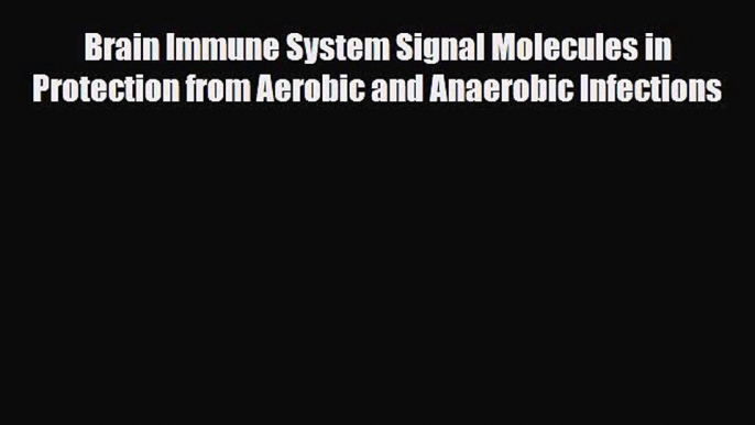 Read Brain Immune System Signal Molecules in Protection from Aerobic and Anaerobic Infections