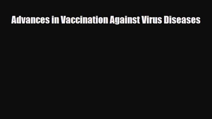 Read Advances in Vaccination Against Virus Diseases Ebook Online