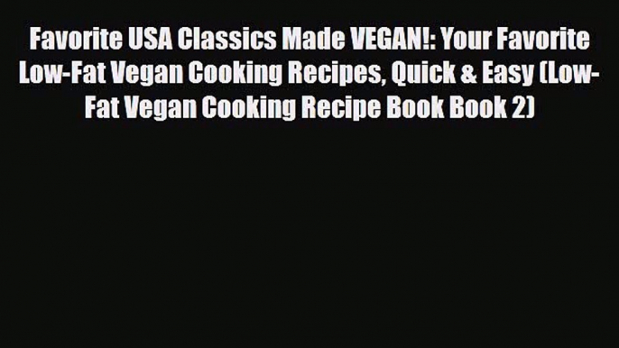 Read Favorite USA Classics Made VEGAN!: Your Favorite Low-Fat Vegan Cooking Recipes Quick &