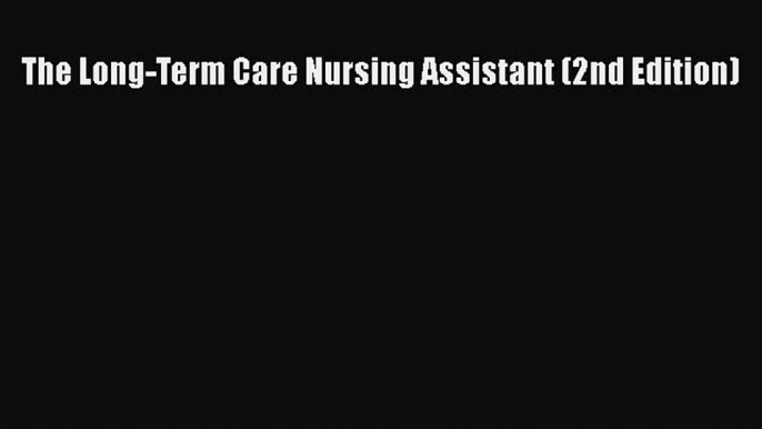 Read The Long-Term Care Nursing Assistant (2nd Edition) Ebook Free