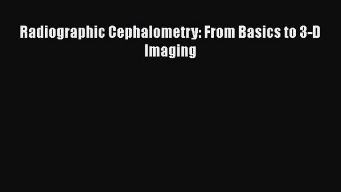 Read Radiographic Cephalometry: From Basics to 3-D Imaging Ebook Online