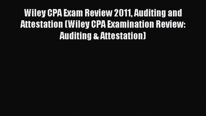 Read Wiley CPA Exam Review 2011 Auditing and Attestation (Wiley CPA Examination Review: Auditing