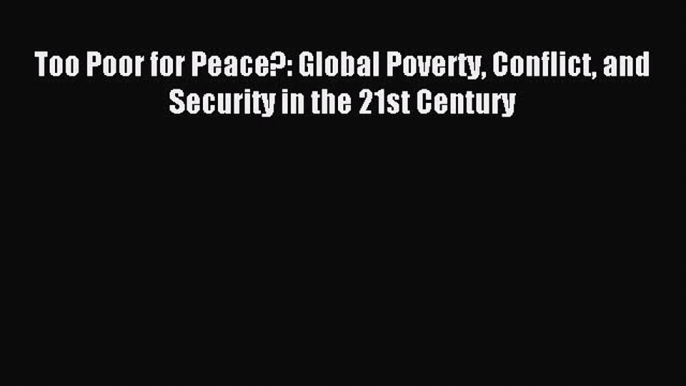 [Read PDF] Too Poor for Peace?: Global Poverty Conflict and Security in the 21st Century  Read