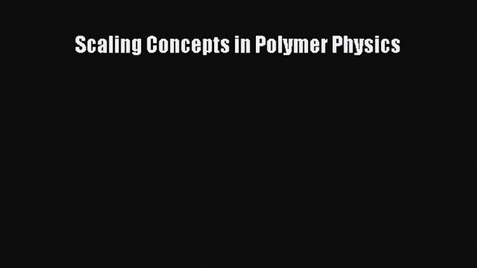 [Download] Scaling Concepts in Polymer Physics  Read Online